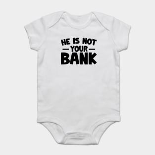 Funny Saying, He is not your bank Baby Bodysuit